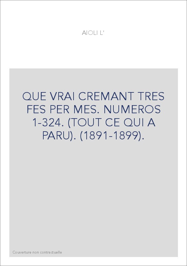 L'AIOLI. QUE VRAI CREMANT TRES FES PER MES. NUMEROS 1-324. (TOUT CE QUI A PARU). (1891-1899).