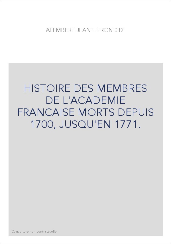 HISTOIRE DES MEMBRES DE L'ACADEMIE FRANCAISE MORTS DEPUIS 1700, JUSQU'EN 1771.