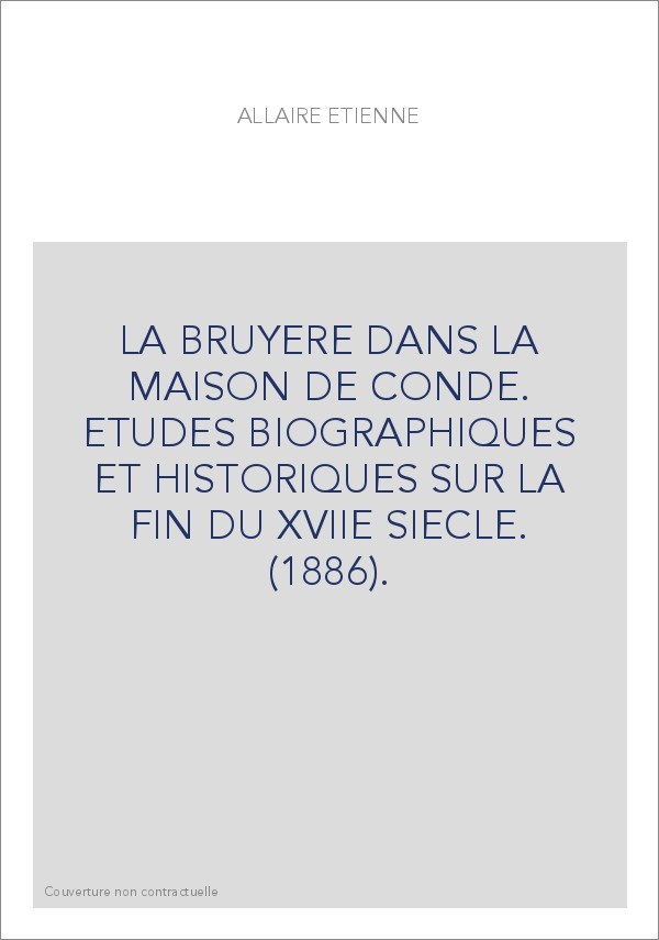 LA BRUYERE DANS LA MAISON DE CONDE. ETUDES BIOGRAPHIQUES ET HISTORIQUES SUR LA FIN DU XVIIE SIECLE. (1886).