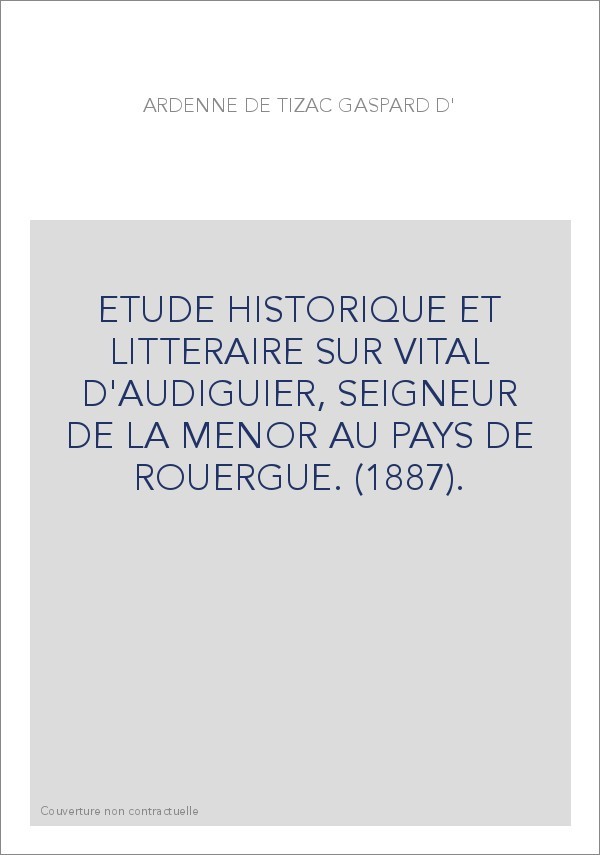 ETUDE HISTORIQUE ET LITTERAIRE SUR VITAL D'AUDIGUIER, SEIGNEUR DE LA MENOR AU PAYS DE ROUERGUE. (1887).