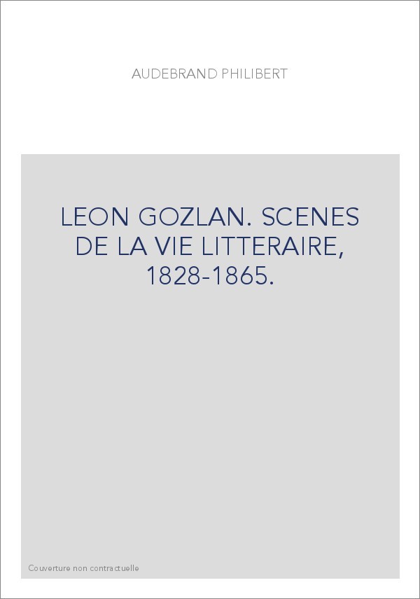 LEON GOZLAN. SCENES DE LA VIE LITTERAIRE, 1828-1865.