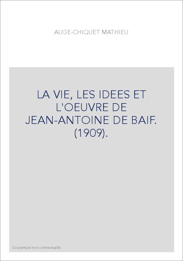 LA VIE, LES IDEES ET L'OEUVRE DE JEAN-ANTOINE DE BAIF. (1909).