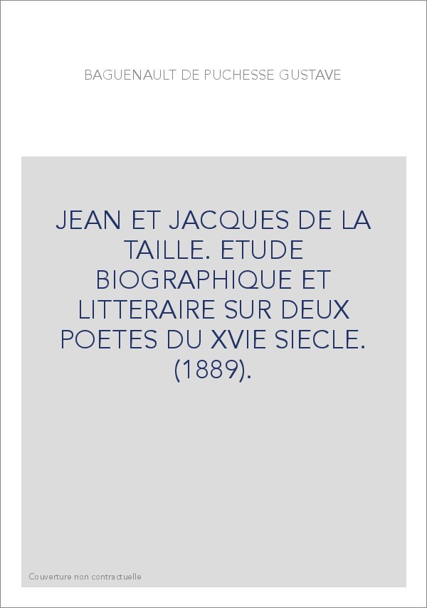 JEAN ET JACQUES DE LA TAILLE. ETUDE BIOGRAPHIQUE ET LITTERAIRE SUR DEUX POETES DU XVIE SIECLE. (1889).