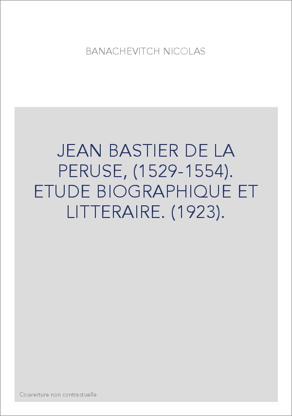 JEAN BASTIER DE LA PERUSE, (1529-1554). ETUDE BIOGRAPHIQUE ET LITTERAIRE. (1923).