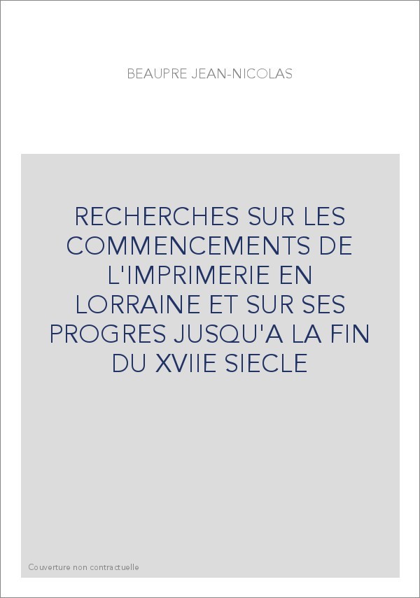 RECHERCHES SUR LES COMMENCEMENTS DE L'IMPRIMERIE EN LORRAINE ET SUR SES PROGRES JUSQU'A LA FIN DU XVIIE SIEC