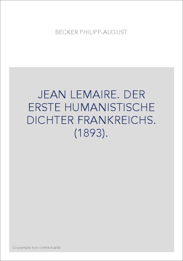 JEAN LEMAIRE. DER ERSTE HUMANISTISCHE DICHTER FRANKREICHS. (1893).