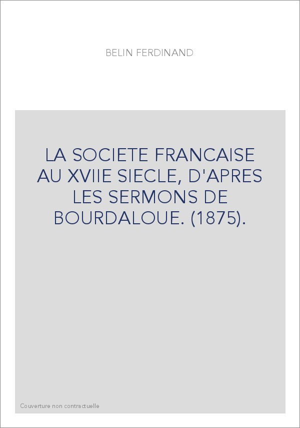 LA SOCIETE FRANCAISE AU XVIIE SIECLE, D'APRES LES SERMONS DE BOURDALOUE. (1875).