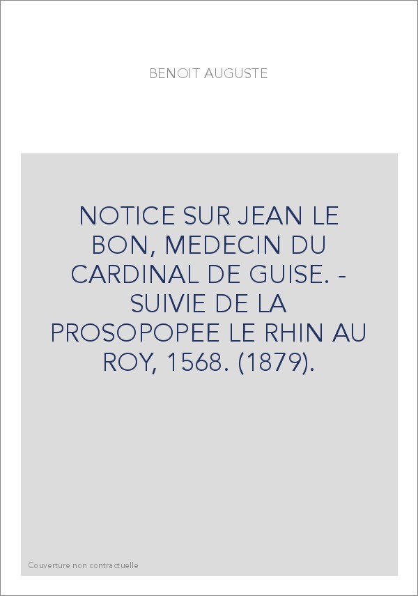 NOTICE SUR JEAN LE BON, MEDECIN DU CARDINAL DE GUISE. - SUIVIE DE LA PROSOPOPEE LE RHIN AU ROY, 1568. (1879).