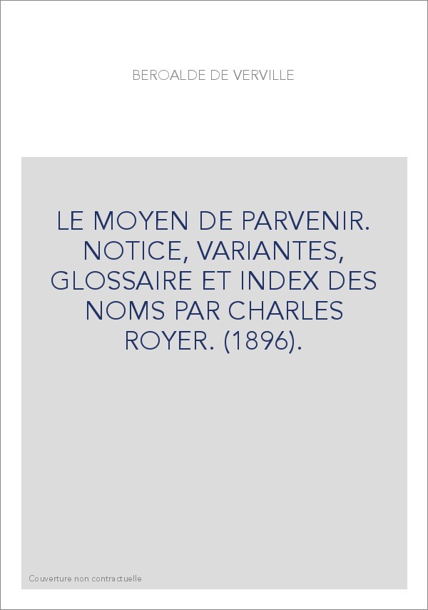 LE MOYEN DE PARVENIR. NOTICE, VARIANTES, GLOSSAIRE ET INDEX DES NOMS PAR CHARLES ROYER. (1896).