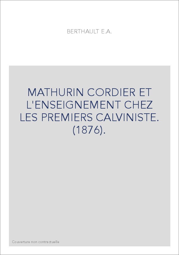 MATHURIN CORDIER ET L'ENSEIGNEMENT CHEZ LES PREMIERS CALVINISTE. (1876).