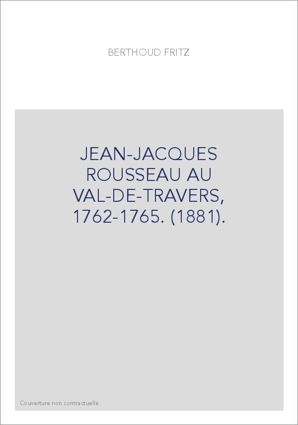 JEAN-JACQUES ROUSSEAU AU VAL-DE-TRAVERS, 1762-1765. (1881).