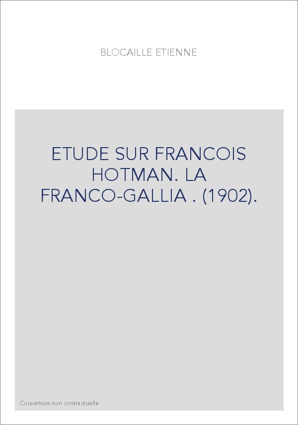 ETUDE SUR FRANCOIS HOTMAN. LA FRANCO-GALLIA . (1902).