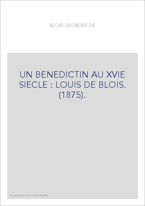 UN BENEDICTIN AU XVIE SIECLE : LOUIS DE BLOIS. (1875).
