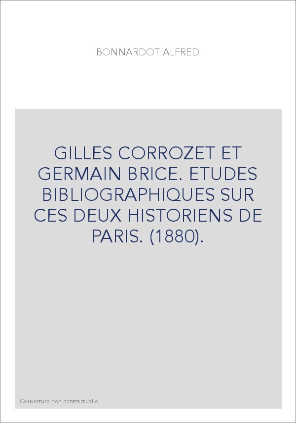 GILLES CORROZET ET GERMAIN BRICE. ETUDES BIBLIOGRAPHIQUES SUR CES DEUX HISTORIENS DE PARIS. (1880).