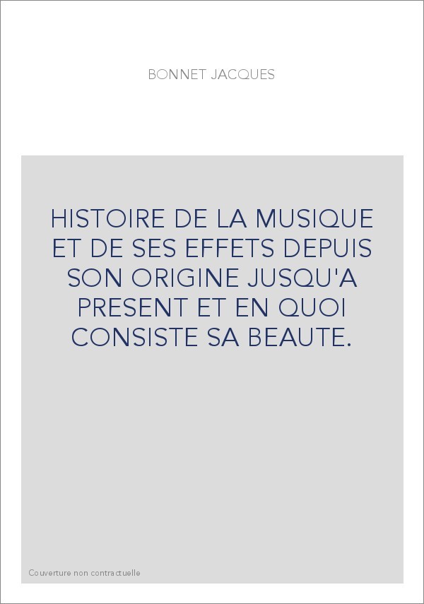 HISTOIRE DE LA MUSIQUE ET DE SES EFFETS DEPUIS SON ORIGINE JUSQU'A PRESENT ET EN QUOI CONSISTE SA BEAUTE.