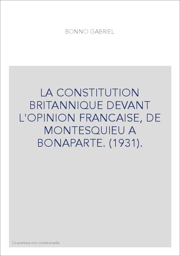 LA CONSTITUTION BRITANNIQUE DEVANT L'OPINION FRANCAISE, DE MONTESQUIEU A BONAPARTE. (1931).