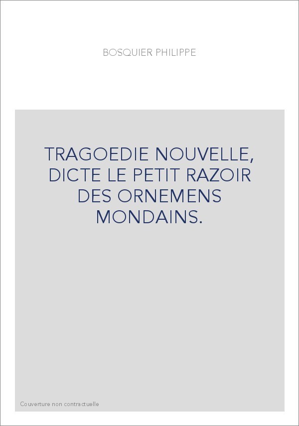 TRAGOEDIE NOUVELLE, DICTE LE PETIT RAZOIR DES ORNEMENS MONDAINS.
