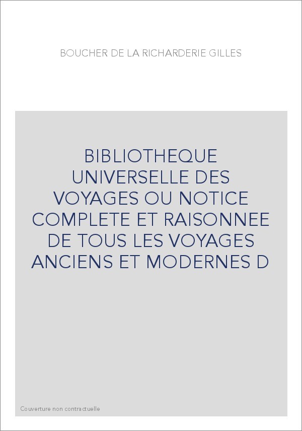 BIBLIOTHEQUE UNIVERSELLE DES VOYAGES OU NOTICE COMPLETE ET RAISONNEE DE TOUS LES VOYAGES ANCIENS ET MODERNES D