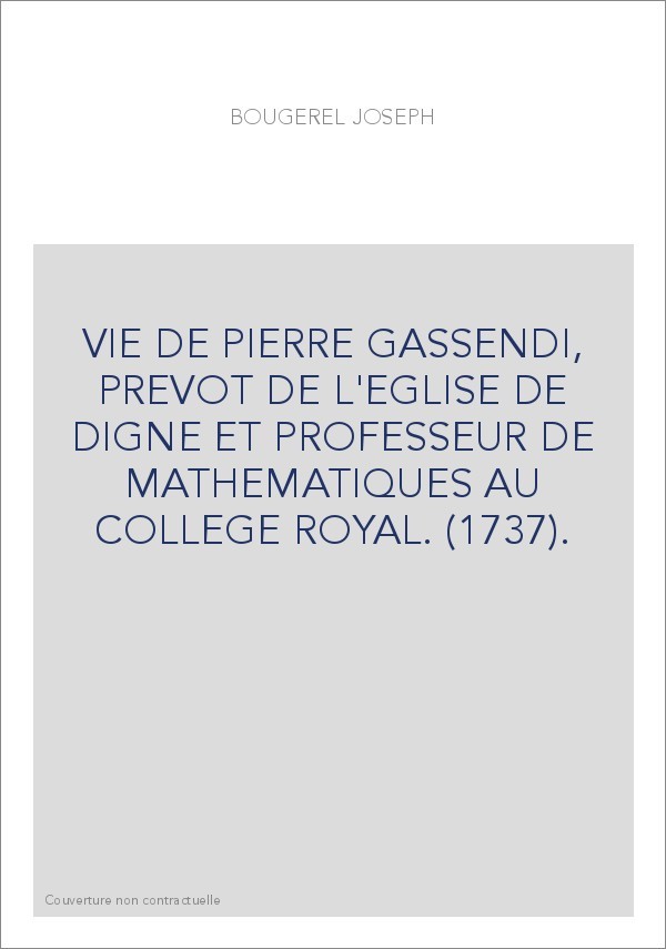 VIE DE PIERRE GASSENDI, PREVOT DE L'EGLISE DE DIGNE ET PROFESSEUR DE MATHEMATIQUES AU COLLEGE ROYAL. (1737).