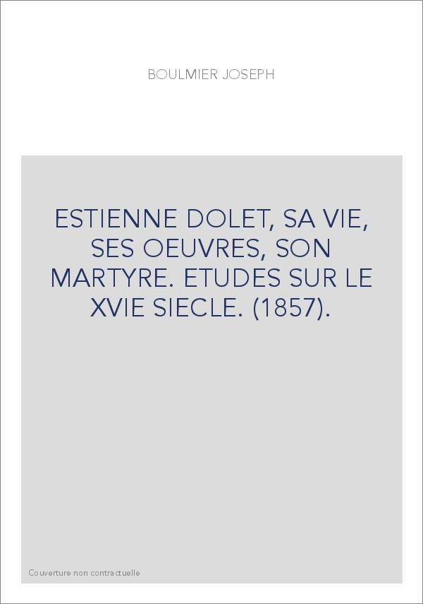 ESTIENNE DOLET, SA VIE, SES OEUVRES, SON MARTYRE. ETUDES SUR LE XVIE SIECLE. (1857).