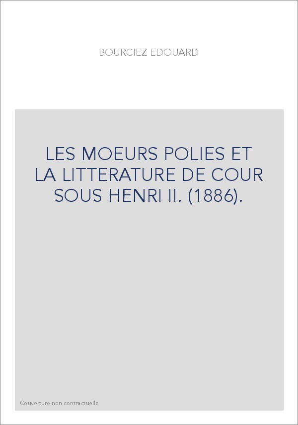 LES MOEURS POLIES ET LA LITTERATURE DE COUR SOUS HENRI II. (1886).