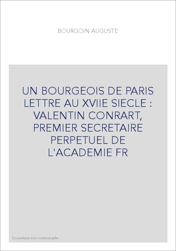 UN BOURGEOIS DE PARIS LETTRE AU XVIIE SIECLE : VALENTIN CONRART, PREMIER SECRETAIRE PERPETUEL DE L'ACADEMIE F