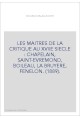 LES MAITRES DE LA CRITIQUE AU XVIIE SIECLE : CHAPELAIN, SAINT-EVREMOND, BOILEAU, LA BRUYERE, FENELON. (1889).