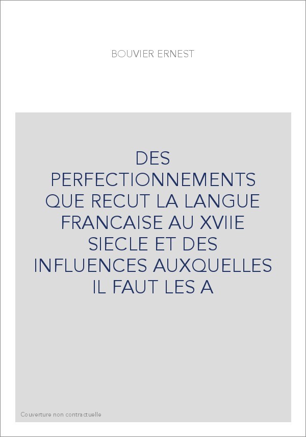 DES PERFECTIONNEMENTS QUE RECUT LA LANGUE FRANCAISE AU XVIIE SIECLE ET DES INFLUENCES AUXQUELLES IL FAUT LES A