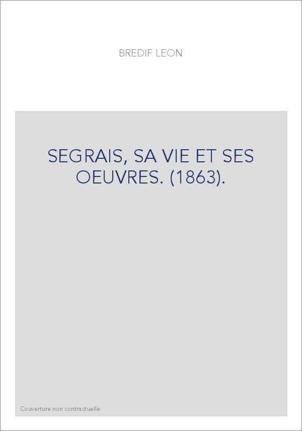 SEGRAIS, SA VIE ET SES OEUVRES. (1863).