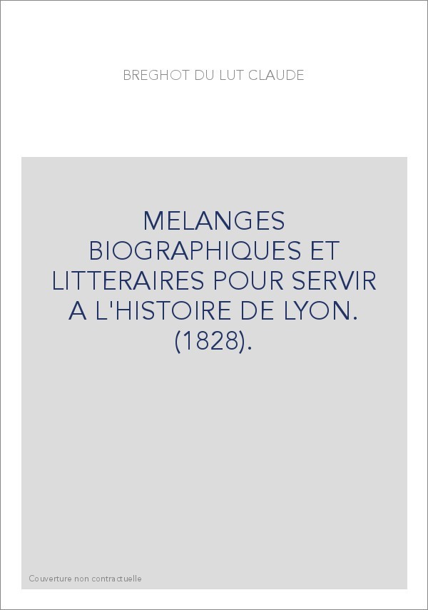 MELANGES BIOGRAPHIQUES ET LITTERAIRES POUR SERVIR A L'HISTOIRE DE LYON. (1828).