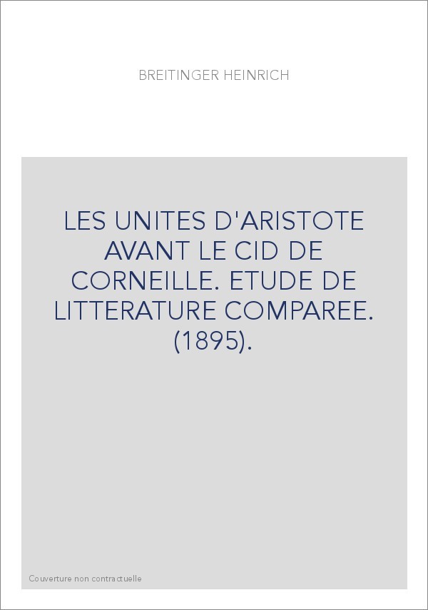 LES UNITES D'ARISTOTE AVANT LE CID DE CORNEILLE. ETUDE DE LITTERATURE COMPAREE. (1895).