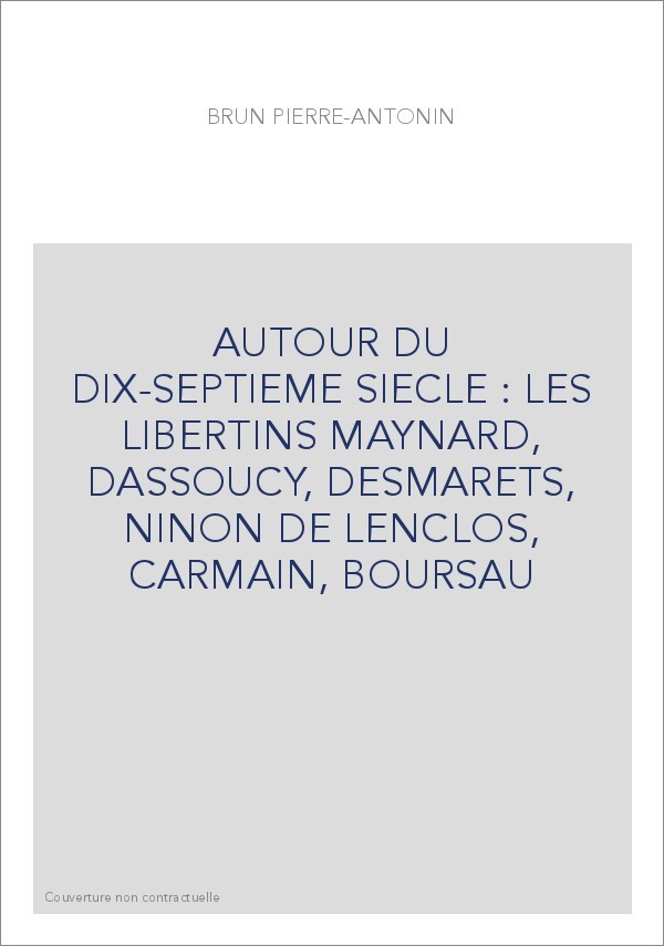 AUTOUR DU DIX-SEPTIEME SIECLE : LES LIBERTINS MAYNARD, DASSOUCY, DESMARETS, NINON DE LENCLOS, CARMAIN, BOURSAU