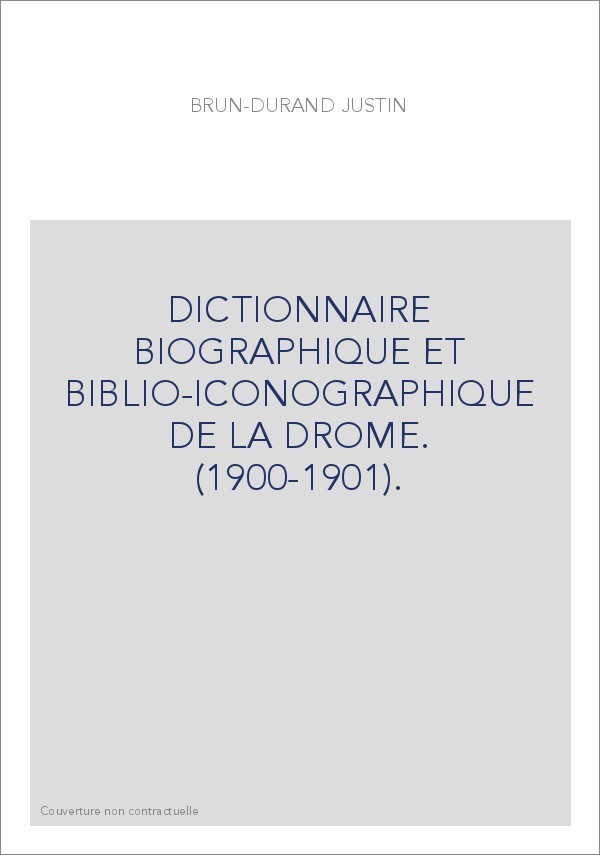DICTIONNAIRE BIOGRAPHIQUE ET BIBLIO-ICONOGRAPHIQUE DE LA DROME. (1900-1901).