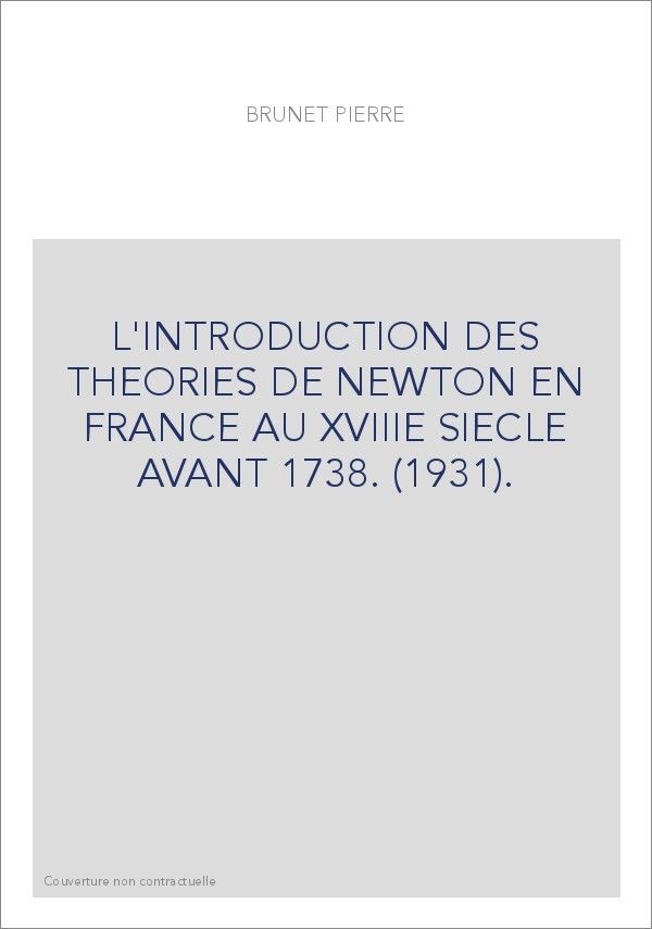 L'INTRODUCTION DES THEORIES DE NEWTON EN FRANCE AU XVIIIE SIECLE AVANT 1738. (1931).