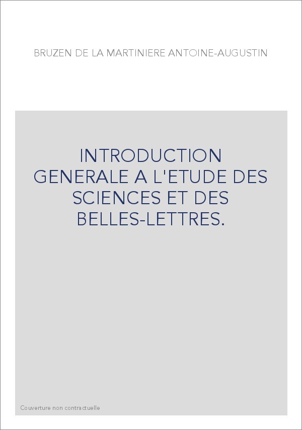 INTRODUCTION GENERALE A L'ETUDE DES SCIENCES ET DES BELLES-LETTRES.