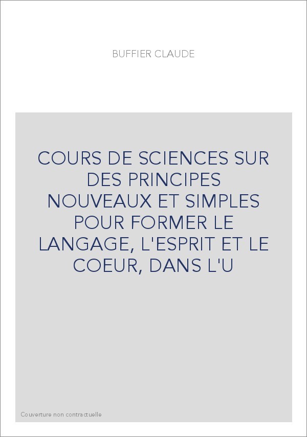 COURS DE SCIENCES SUR DES PRINCIPES NOUVEAUX ET SIMPLES POUR FORMER LE LANGAGE, L'ESPRIT ET LE COEUR, DANS L