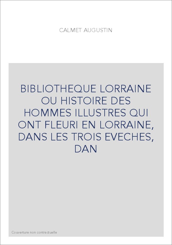 BIBLIOTHEQUE LORRAINE OU HISTOIRE DES HOMMES ILLUSTRES QUI ONT FLEURI EN LORRAINE, DANS LES TROIS EVECHES, DAN