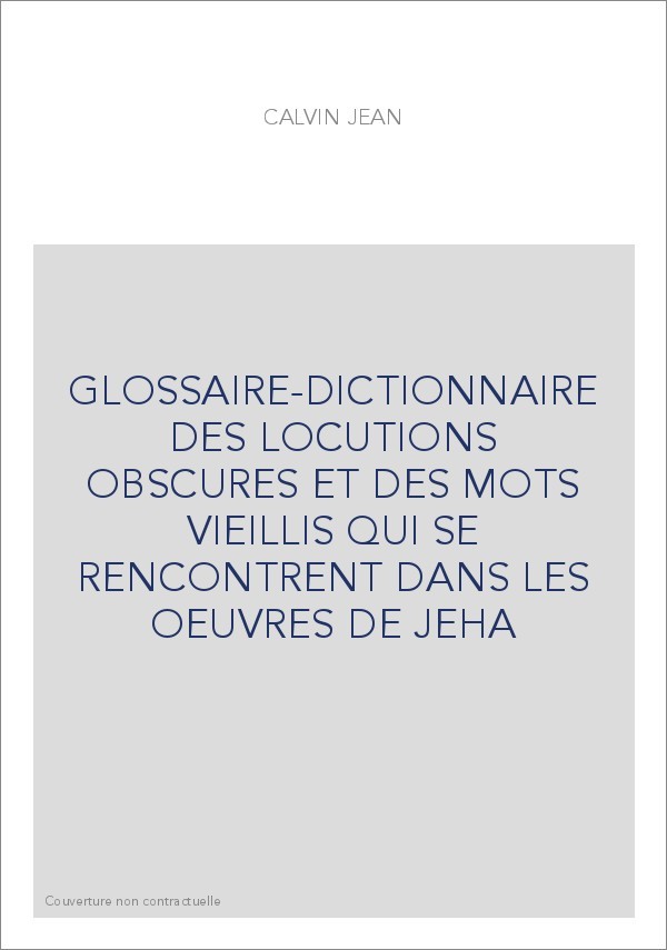 GLOSSAIRE-DICTIONNAIRE DES LOCUTIONS OBSCURES ET DES MOTS VIEILLIS QUI SE RENCONTRENT DANS LES OEUVRES DE JEHA