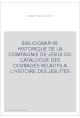 BIBLIOGRAPHIE HISTORIQUE DE LA COMPAGNIE DE JESUS OU CATALOGUE DES OUVRAGES RELATIFS A L'HISTOIRE DES JESUITE