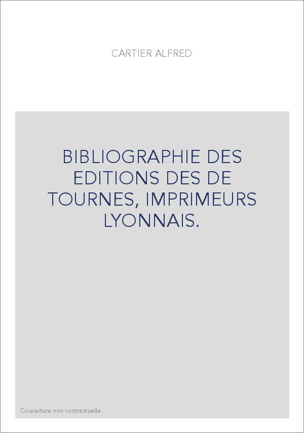 BIBLIOGRAPHIE DES ÉDITIONS DES "DE TOURNES", IMPRIMEURS LYONNAIS.