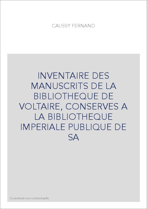 INVENTAIRE DES MANUSCRITS DE LA BIBLIOTHEQUE DE VOLTAIRE, CONSERVES A LA BIBLIOTHEQUE IMPERIALE PUBLIQUE DE SA