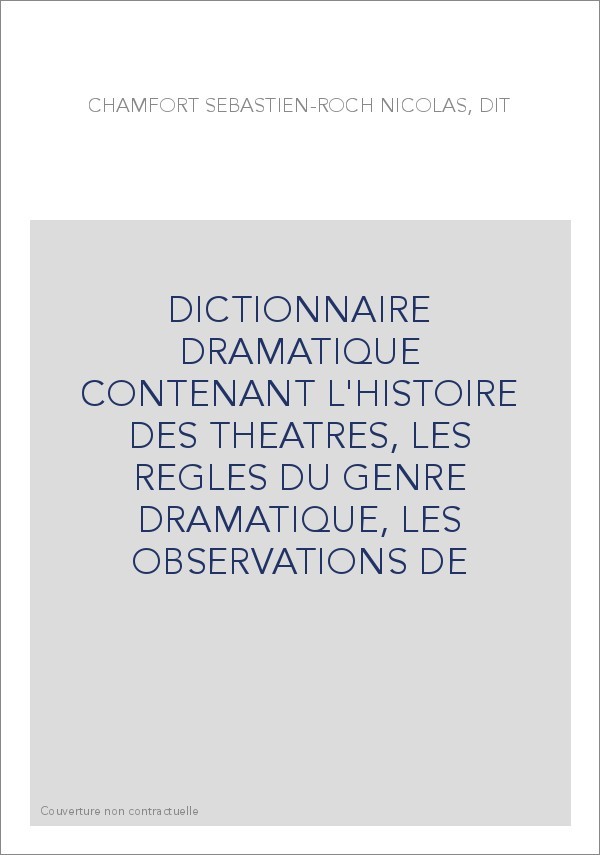 DICTIONNAIRE DRAMATIQUE CONTENANT L'HISTOIRE DES THEATRES, LES REGLES DU GENRE DRAMATIQUE, LES OBSERVATIONS D