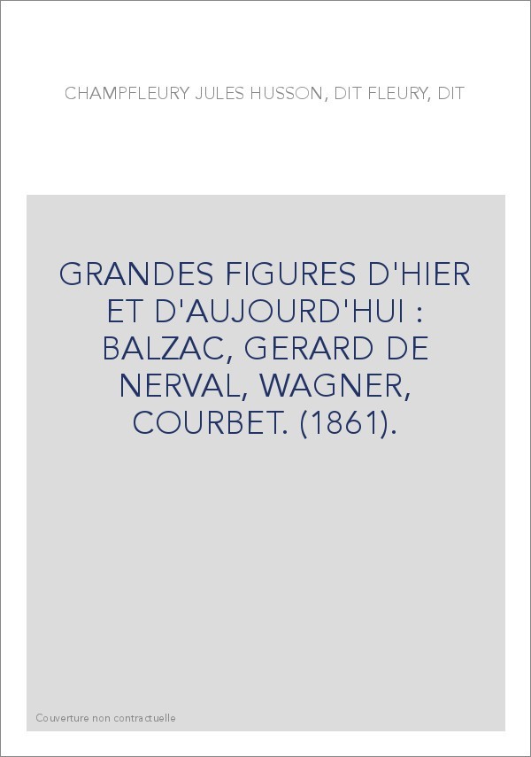 GRANDES FIGURES D'HIER ET D'AUJOURD'HUI : BALZAC, GERARD DE NERVAL, WAGNER, COURBET. (1861).