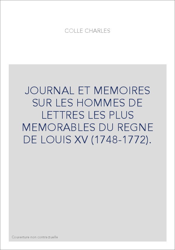 JOURNAL ET MEMOIRES SUR LES HOMMES DE LETTRES LES PLUS MEMORABLES DU REGNE DE LOUIS XV (1748-1772).