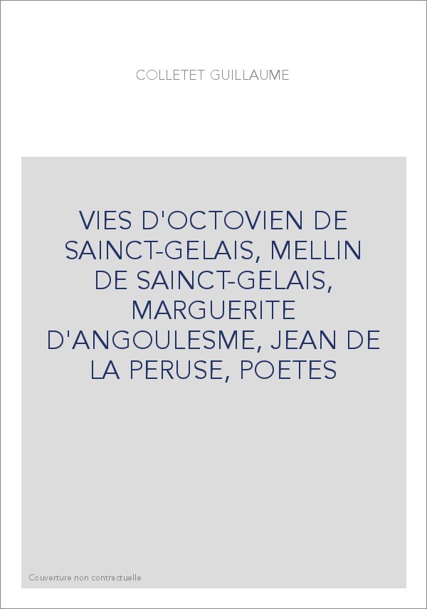 VIES D'OCTOVIEN DE SAINCT-GELAIS, MELLIN DE SAINCT-GELAIS, MARGUERITE D'ANGOULESME, JEAN DE LA PERUSE, POETE