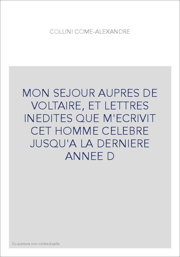MON SEJOUR AUPRES DE VOLTAIRE, ET LETTRES INEDITES QUE M'ECRIVIT CET HOMME CELEBRE JUSQU'A LA DERNIERE ANNEE