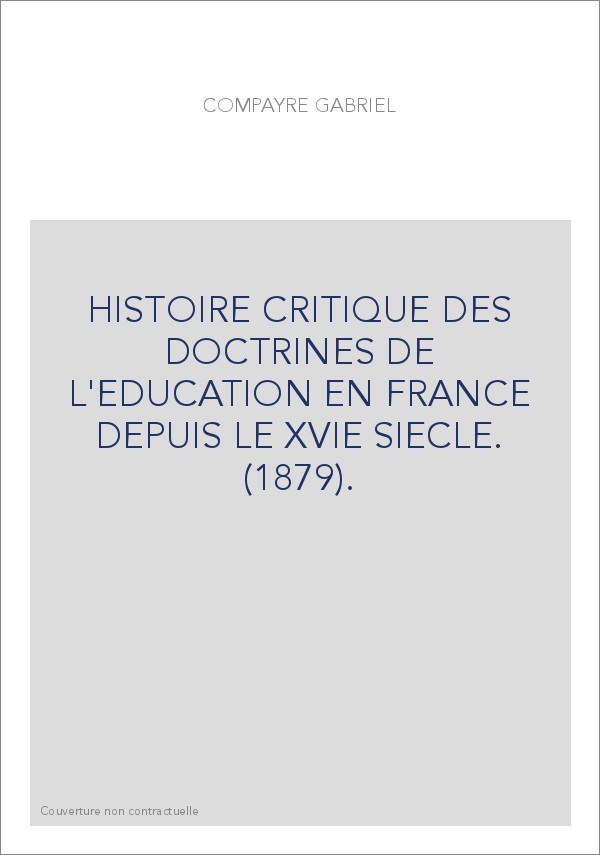HISTOIRE CRITIQUE DES DOCTRINES DE L'EDUCATION EN FRANCE DEPUIS LE XVIE SIECLE. (1879).