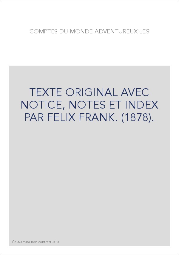 LES COMPTES DU MONDE ADVENTUREUX. TEXTE ORIGINAL AVEC NOTICE, NOTES ET INDEX PAR FELIX FRANK. (1878).