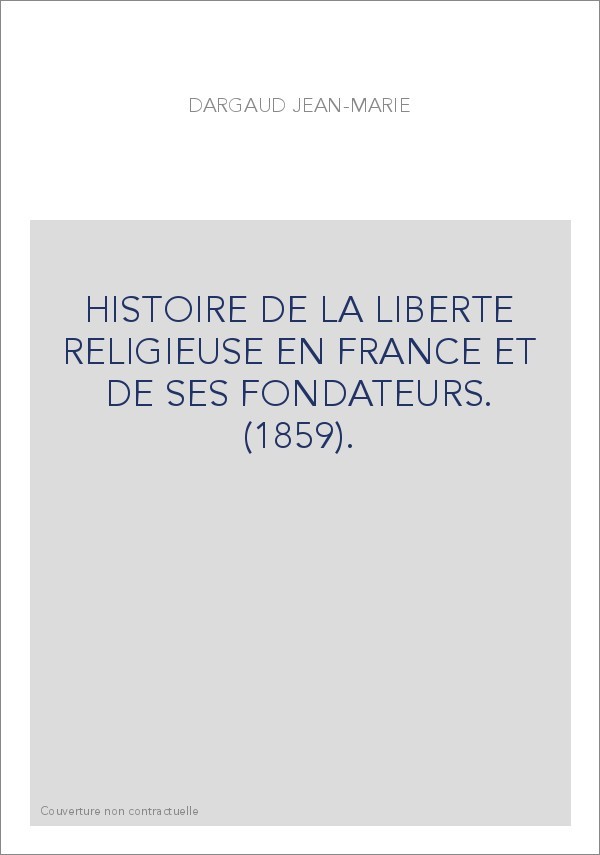 HISTOIRE DE LA LIBERTE RELIGIEUSE EN FRANCE ET DE SES FONDATEURS. (1859).