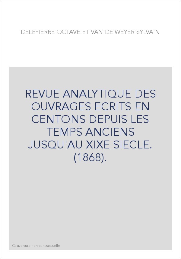 REVUE ANALYTIQUE DES OUVRAGES ECRITS EN CENTONS DEPUIS LES TEMPS ANCIENS JUSQU'AU XIXE SIECLE. (1868).